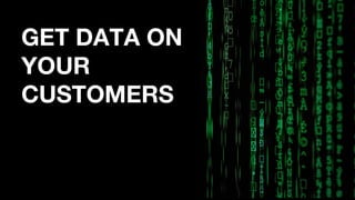 GET DATA ON
YOUR
CUSTOMERS
 