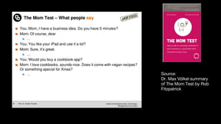 Source:
Dr. Max Völkel summary
of The Mom Test by Rob
Fitzpatrick
 