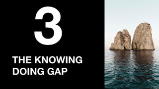 THE KNOWING
DOING GAP
3
 