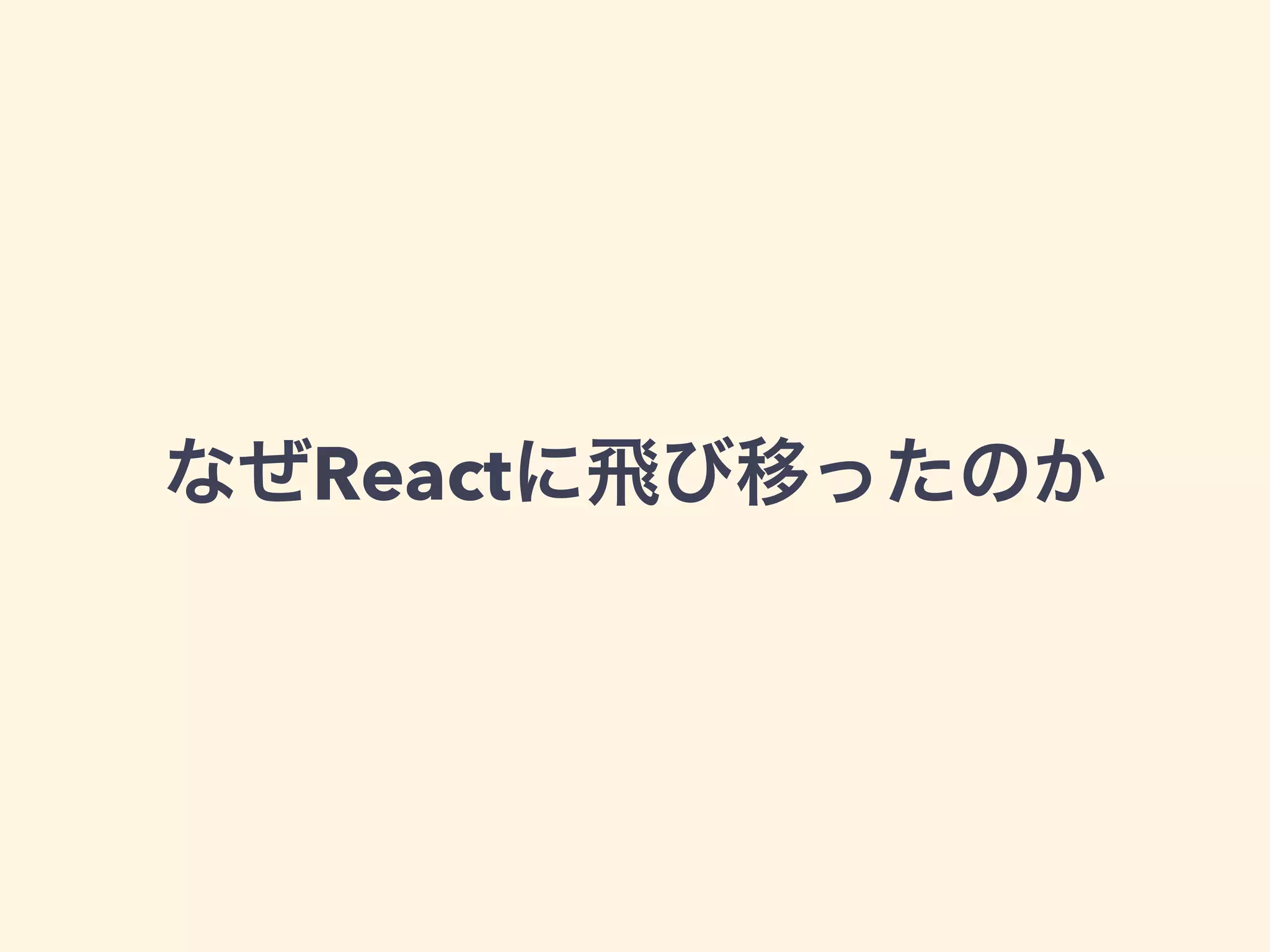 なぜReactに飛び移ったのか
 