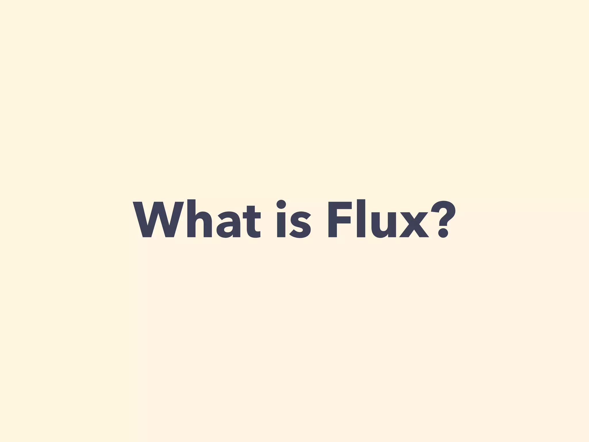 What is Flux?
 