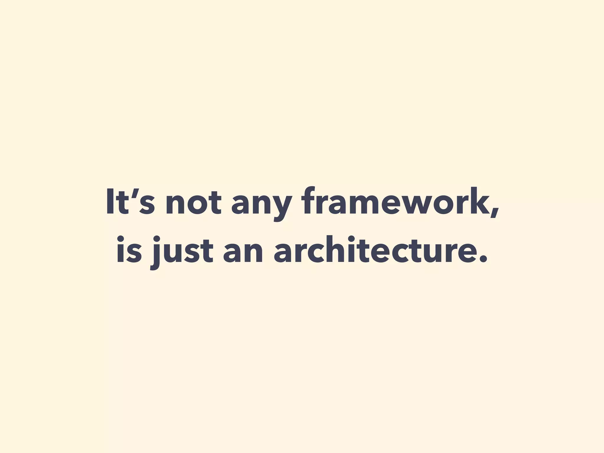 It’s not any framework,
is just an architecture.
 