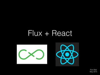 Flux + React
Rick Mak
May 2015
Provided to you by Skygear.io
Open source development kit
for mobile, web & IoT apps
 
