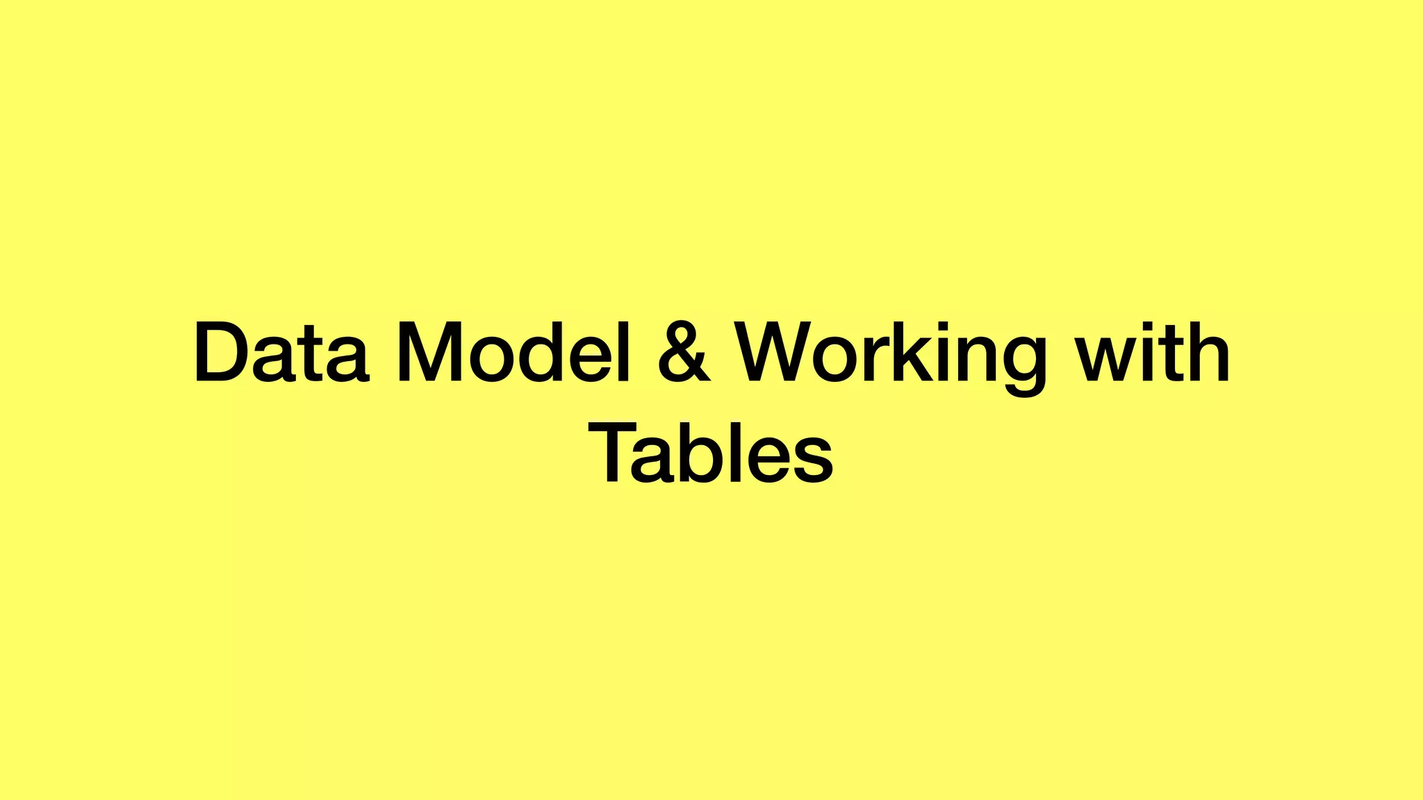 Data Model & Working with
Tables
 