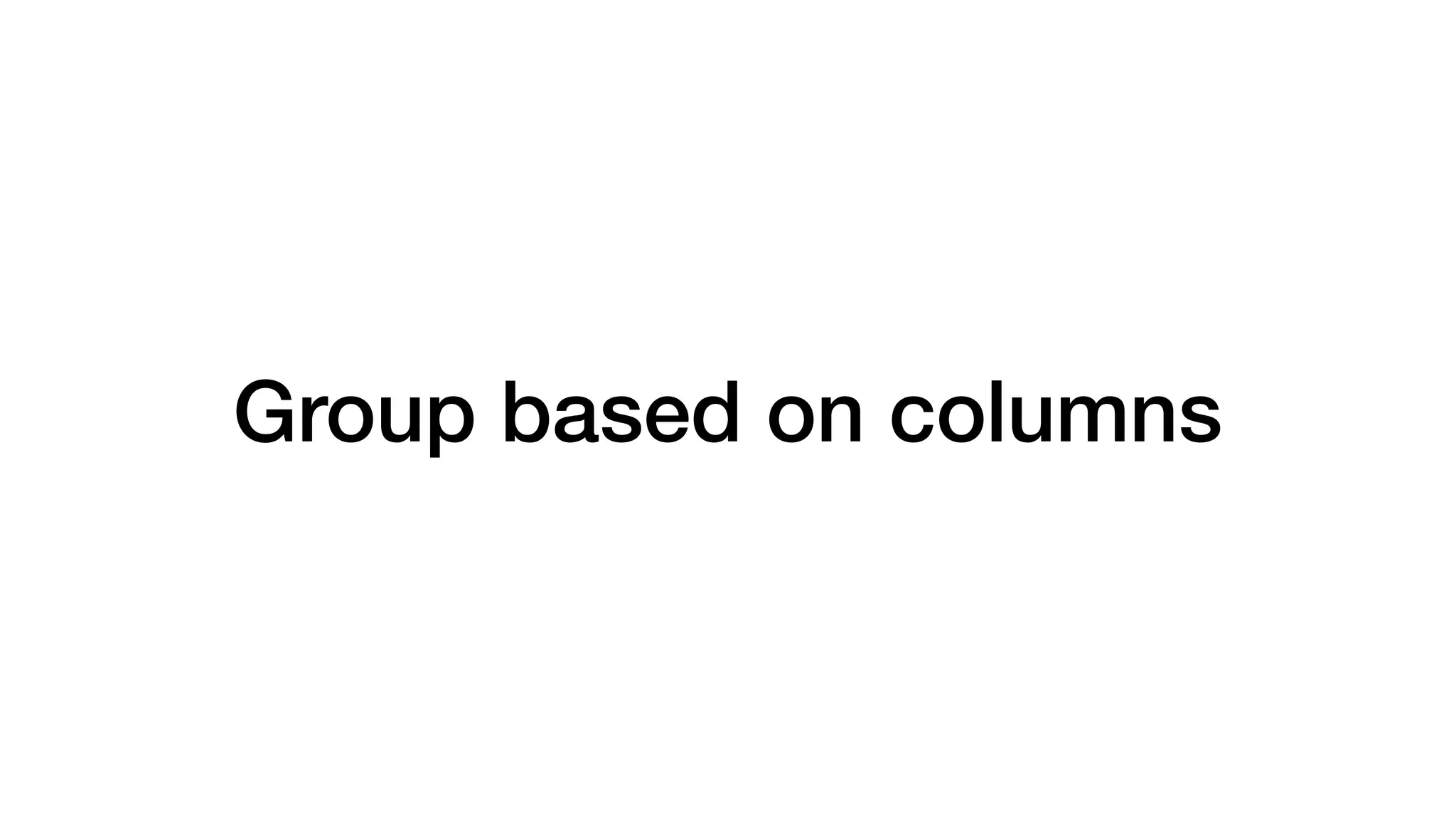 Group based on columns
 