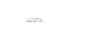 // variables
some_int = 23
 