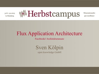 Flux Application Architecture
Facebooks' Architekturansatz
Sven Kölpin
open knowledge GmbH
 