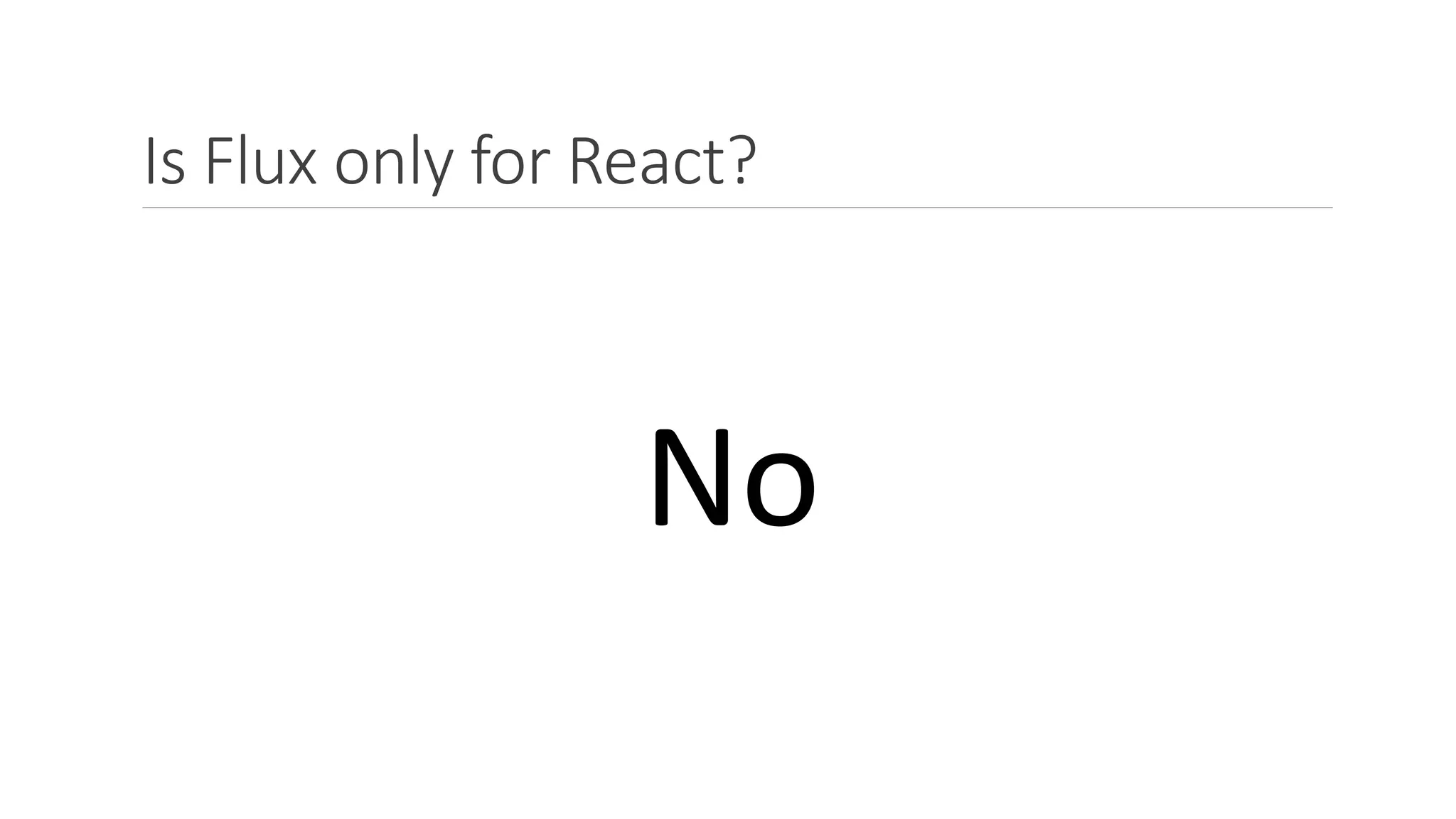 Is Flux only for React?
No
 