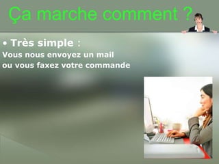 Çamarchecomment ?Trèssimple:Vousnousenvoyezun mail ouvousfaxezvotrecommande