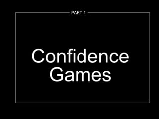 Confidence Games
PART 1
 