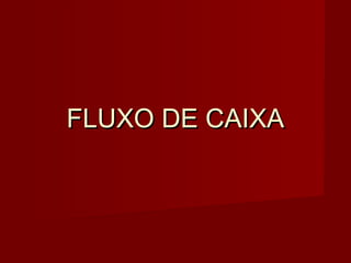 FLUXO DE CAIXA
 