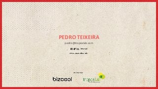 PEDRO	
  TEIXEIRA	
  
pedro@troposlab.com	
  
 