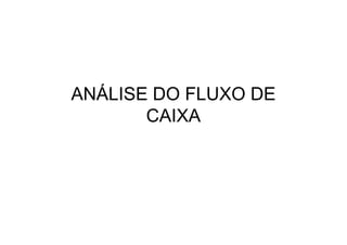 ANÁLISE DO FLUXO DE
       CAIXA
 