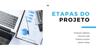 02
Introdução e Objetivos
Fluxo de E-mails
Proposta e conceito
Layouts e design
ETAPAS DO
PROJETO
 