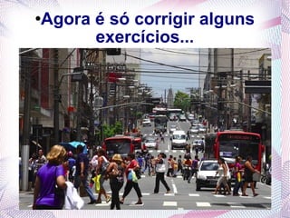 Agora é só corrigir alguns exercícios... 