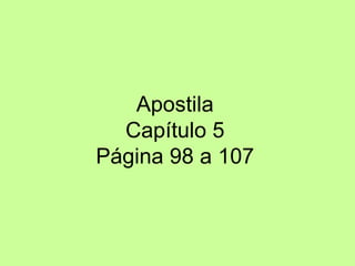 Apostila
  Capítulo 5
Página 98 a 107
 