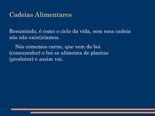 Produtores São sempre autótrofos, produzem seu próprio alimento, por isso, estão sempre no início da cadeia. Os principais produtores são as plantas e as algas marinhas. Exemplo de  Produtor   