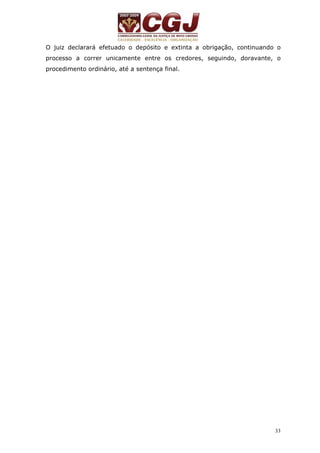 O juiz declarará efetuado o depósito e extinta a obrigação, continuando o 
processo a correr unicamente entre os credores, seguindo, doravante, o 
procedimento ordinário, até a sentença final. 
33 
 