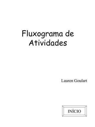 Fluxograma de 
Atividades 
Lauren Goulart 
INÍCIO 
 