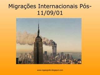 Migrações Internacionais Pós-11/09/01 www.rogeografo.blogspot.com 
