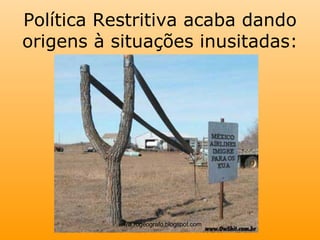 Política Restritiva acaba dando origens à situações inusitadas: www.rogeografo.blogspot.com 