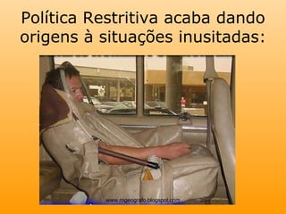 Política Restritiva acaba dando origens à situações inusitadas: www.rogeografo.blogspot.com 