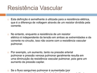 Resistência VascularA resistência vascular pulmonar é dada pela seguinte relação:
