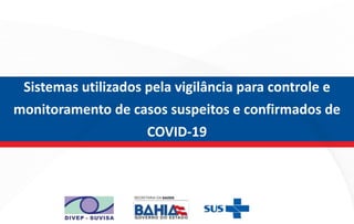 Sistemas utilizados pela vigilância para controle e
monitoramento de casos suspeitos e confirmados de
COVID-19
 