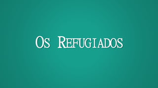 OS REFUGIADOS
 