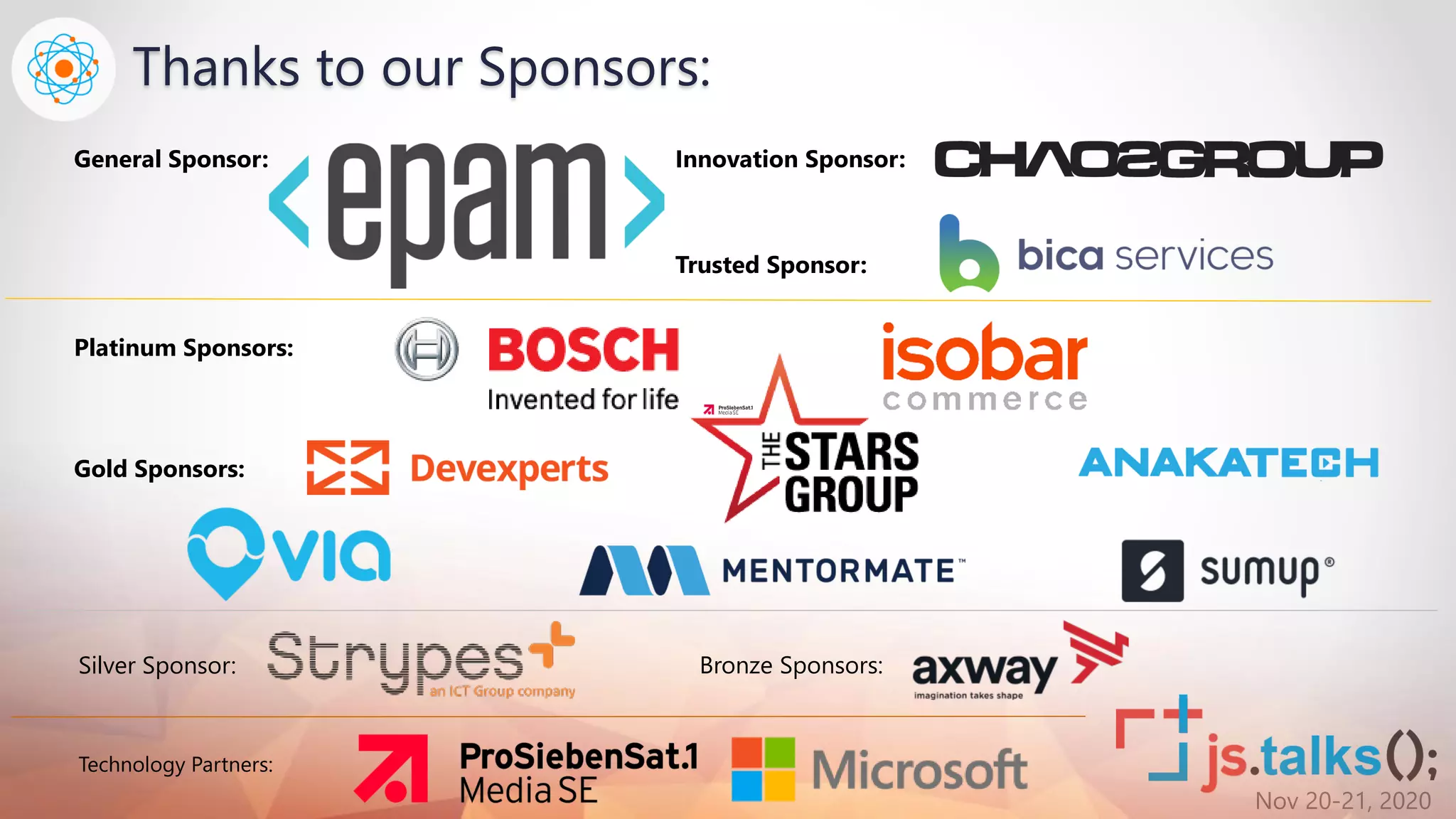Nov 20-21, 2020
Thanks to our Sponsors:
General Sponsor:
Trusted Sponsor:
Innovation Sponsor:
Silver Sponsor:
Gold Sponsors:
Platinum Sponsors:
Bronze Sponsors:
Technology Partners:
 