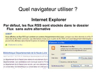 Quel navigateur utiliser ? Internet Explorer Par défaut, les flux RSS sont stockés dans le dossier Flux  sans autre alternative 