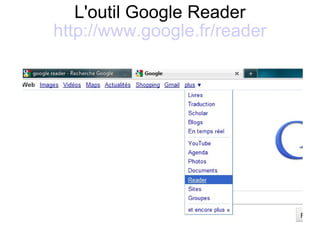 L'outil Google Reader http://www.google.fr/reader   