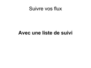 Suivre vos flux Avec une liste de suivi 