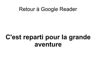 Retour à Google Reader C'est reparti pour la grande aventure 
