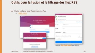 Outils pour la fusion et le filtrage des flux RSS
■ Outils en ligne pour fusionner des flux
– RSS Unify
08/07/2020 Utilise...