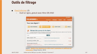 Outils de filtrage
■ Feed.Informer (3)
– Outil en ligne, gratuit avec filtre OR/AND
08/07/2020 Utiliser les flux RSS pour ...