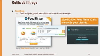 Outils de filtrage
■ FeedRinse
– Outil en ligne, gratuit avec filtre par mot-clé multi-champs
08/07/2020 Utiliser les flux...