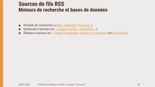 Sources de fils RSS
Moteurs de recherche et bases de données
■ Portails de recherche (BASE , Thèses.fr, Pubmed…)
■ Système...