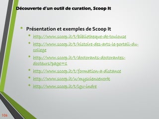 Découverte d’un outil de curation, Scoop It
• Présentation et exemples de Scoop It
• http://www.scoop.it/t/bibliotheque-de...