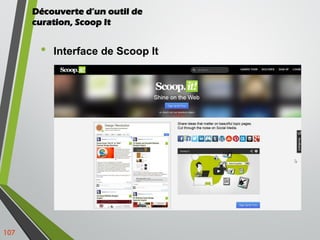 Découverte d’un outil de
curation, Scoop It
• Interface de Scoop It
107
 