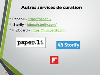 Autres services de curation
• Paper-li - https://paper.li/
• Storify - https://storify.com/
• Flipboard - https://flipboar...