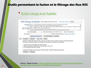 18
Outils permettant la fusion et le filtrage des flux RSS
• RSS Merge and Reader
Source : Serge Courrier - http://fr.slid...