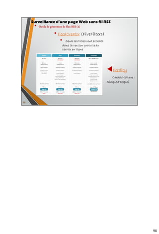 • L’art de faire des recherches et de partager l’information
auteur : Jérôme Deiss
Collection : Entreprendre chez Fyp Éditions
• Etude comparative des lecteurs RSS par Serge Courrier sur SlideShare -
http://fr.slideshare.net/serge.courrier/fin-de-google-reader-quelle-
alternative-pour-les-professionnels
• RSS Circus - http://www.scoop.it/t/rss
• Newspaper-2-0-your-guide-to-rss -
http://www.makeuseof.com/pages/newspaper-2-0-your-guide-to-rss
• Lire des flux rss non tronqués dans son lecteur RSS :
http://roget.biz/deux-lecteurs-rss-qui-permettent-de-lire-les-news-
completes-meme-avec-le-feed-tronque-et-autres-artifices
• Transformer une recherche en flux RSS : http://roget.biz/transformer-
une-recherche-bing-google-twiiter-facebook-youtube-en-flux-rss-attention
• Suivre des contenus vidéos par flux RSS dans You Tube :
http://neosting.net/youtube-flux-rss
http://googlesystem.blogspot.fr/2008/01/youtube-feeds.html
• Vers la fin du RSS ? :
http://bibliotheques.wordpress.com/2011/10/11/vers-la-fin-du-rss/ et
http://bibliotheques.wordpress.com/2011/10/13/rss-suite-et/
114
Webographie et sources
 