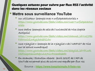 • Mettre sous surveillance YouTube
• Un utilisateur (exemple avec « urfistpacactutoriels »
https://www.youtube.com/feeds/v...