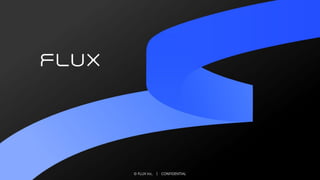 © FLUX Inc. ｜ CONFIDENTIAL
 
