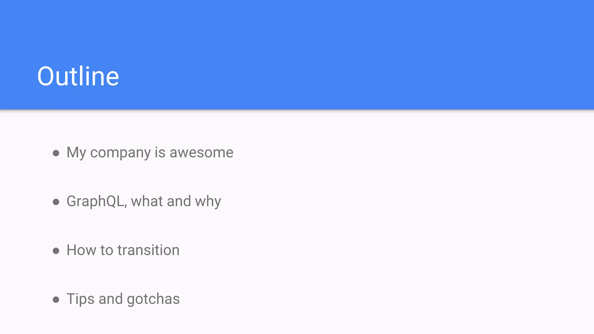● My company is awesome
● GraphQL, what and why
● How to transition
● Tips and gotchas
Outline
 