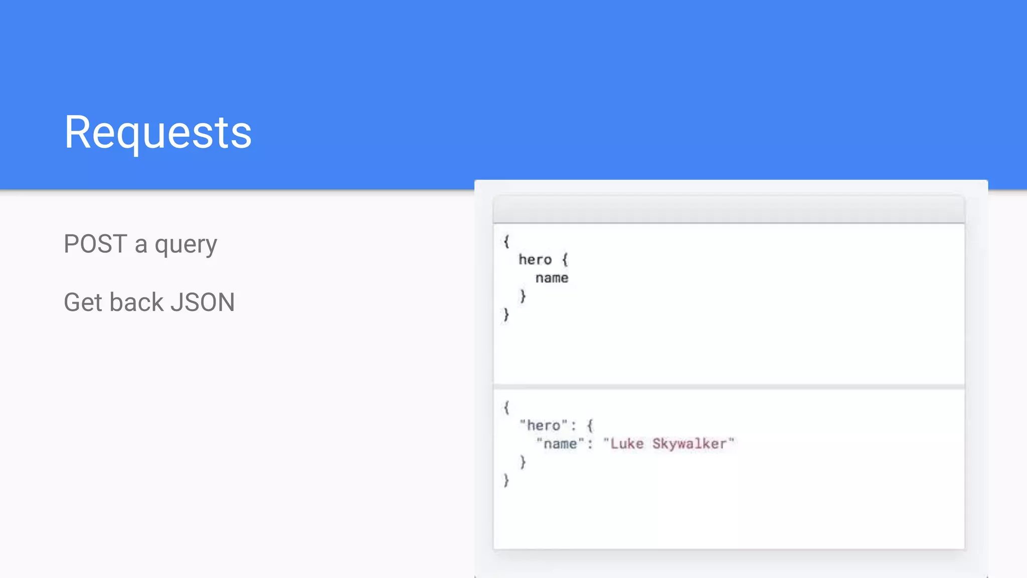 Requests
POST a query
Get back JSON
 