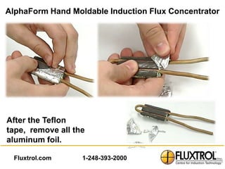 AlphaForm Hand Moldable Induction Flux Concentrator




After the Teflon
tape, remove all the
aluminum foil.

  Fluxtrol.com     1-248-393-2000
 