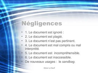 Négligences 1. Le document est ignoré : 2. Le document est plagié. 3. Le document n’est pas pertinent. 4. Le document est mal compris ou mal interprété. 5. Le document est  incompréhensible.  6. Le document est inaccessible.  De nouveaux usages :  le  sandbag . 