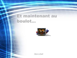 Et maintenant au boulot… 